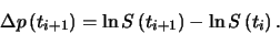 \begin{displaymath}
\Delta p\left(t_{i+1}\right)=\ln S\left(t_{i+1}\right) - \ln
S\left(t_{i}\right).
\end{displaymath}