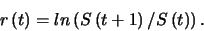\begin{displaymath}
r\left(t\right)=ln\left(S\left(t+1\right)/S\left(t\right)\right).
\end{displaymath}